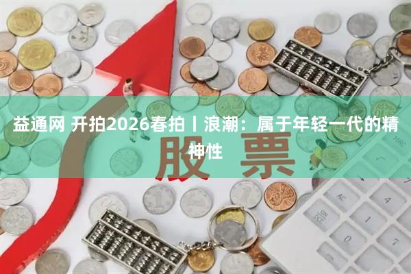 益通网 开拍2026春拍丨浪潮：属于年轻一代的精神性